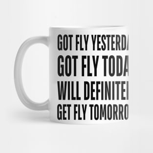 Got Fly Yesterday Got Fly Today Will Definitely Get Fly Tomorrow Mug